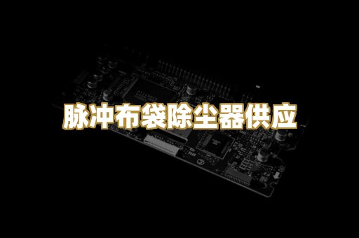 脉冲布袋除尘器供应